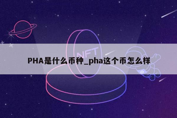 PHA是什么币种_pha这个币怎么样